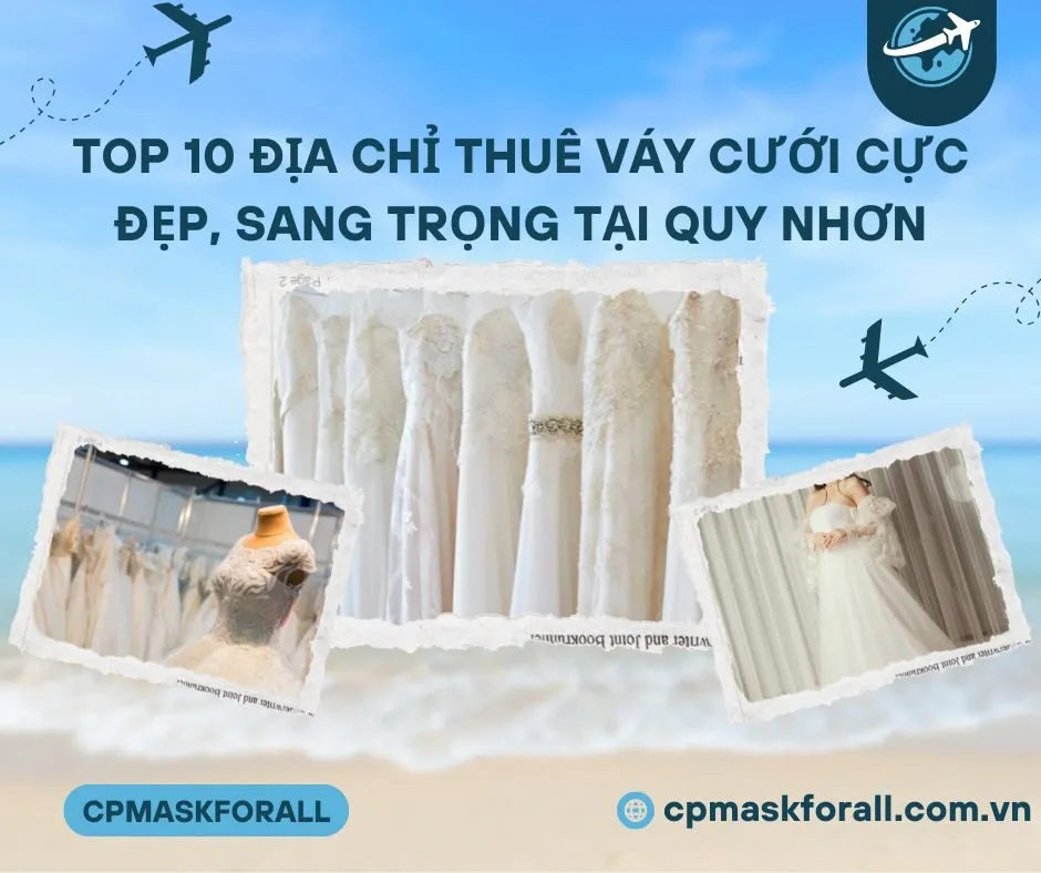 Top 10 Địa Chỉ Thuê Váy Cưới Cực Đẹp, Sang Trọng Tại Quy Nhơn