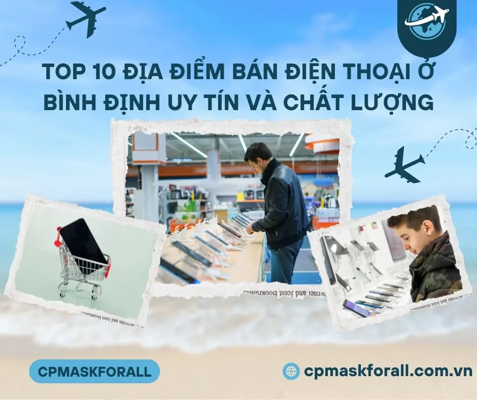 Top 10 Địa Điểm Bán Điện Thoại Ở Bình Định Uy Tín Và Chất Lượng