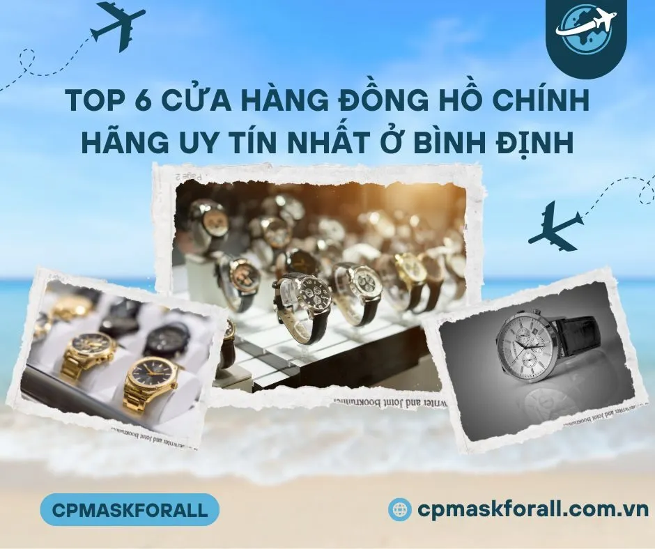 Top 6 Cửa Hàng Đồng Hồ Chính Hãng Uy Tín Nhất Ở Bình Định