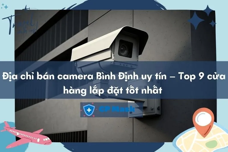 Địa chỉ bán camera Bình Định uy tín – Top 9 cửa hàng lắp đặt tốt nhất 2025