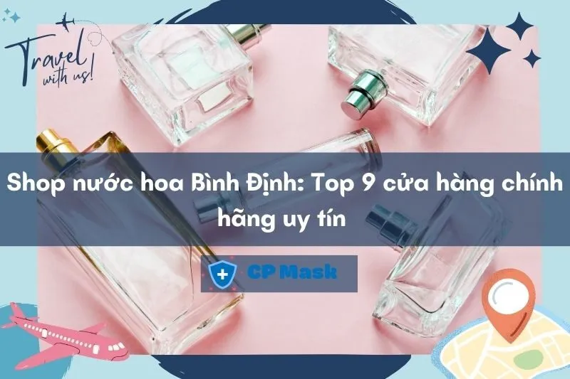 Shop nước hoa Bình Định: Top 9 cửa hàng chính hãng uy tín 2025