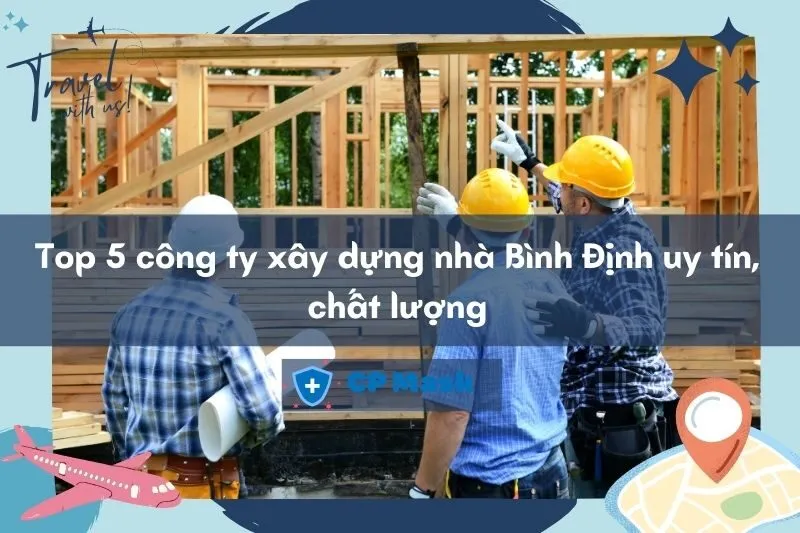 Top 5 công ty xây dựng nhà Bình Định uy tín, chất lượng 2025