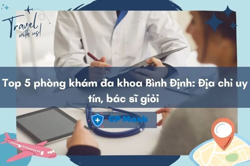 Top 5 phòng khám đa khoa Bình Định: Địa chỉ uy tín, bác sĩ giỏi 2025