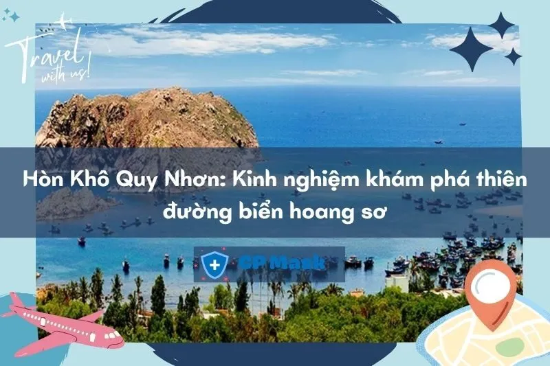 Hòn Khô Quy Nhơn: Kinh nghiệm khám phá thiên đường biển hoang sơ 2025