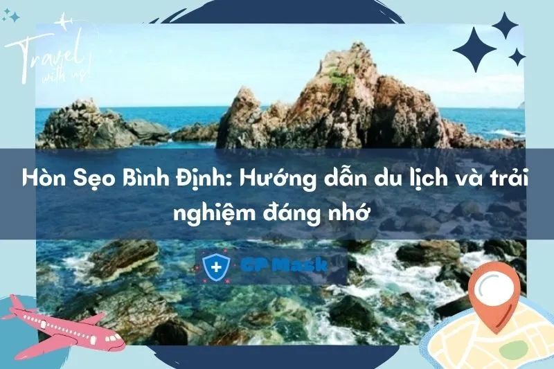 Hòn Sẹo Bình Định: Hướng dẫn du lịch và trải nghiệm đáng nhớ