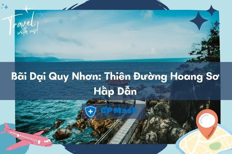 Khám Phá Bãi Dại Quy Nhơn: Thiên Đường Hoang Sơ Hấp Dẫn