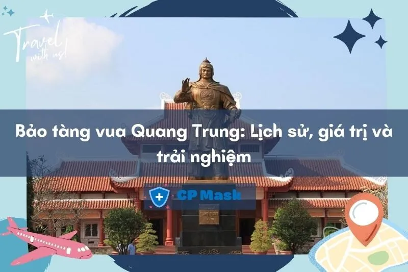 Khám phá bảo tàng vua Quang Trung: Lịch sử, giá trị và trải nghiệm