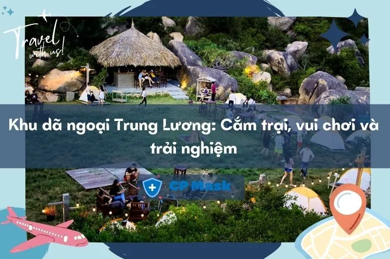 Khám phá khu dã ngoại Trung Lương: Cắm trại, vui chơi và trải nghiệm